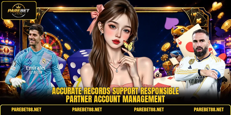 Accurate records support responsible partner account management