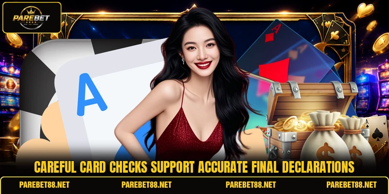 Careful card checks support accurate final declarations
