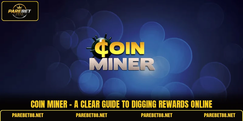 Coin Miner - A Clear Guide To Digging Rewards Online