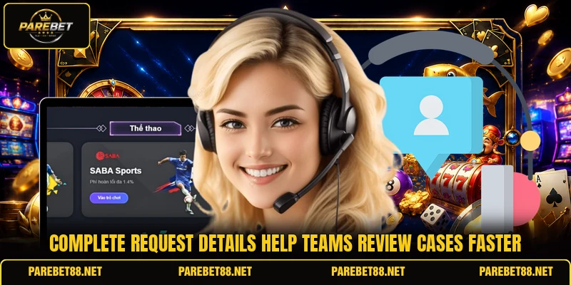 Complete request details help teams review cases faster Complete request details help teams review cases faster