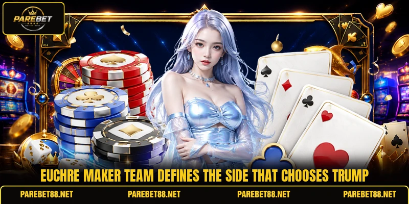 Euchre maker team defines the side that chooses trump