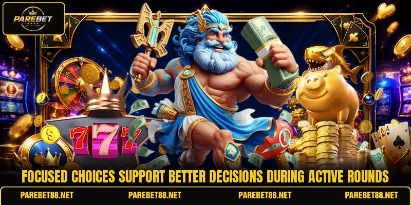 Focused choices support better decisions during active rounds