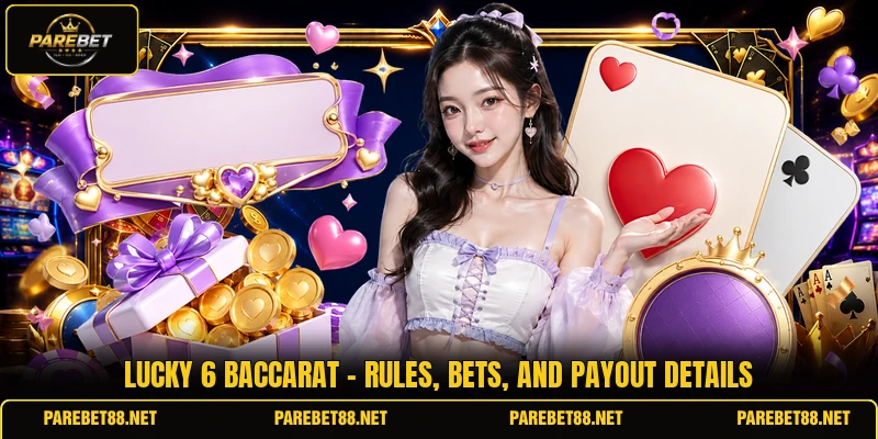 Lucky 6 Baccarat - Rules, Bets, And Payout Details
