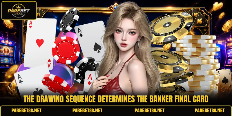 The drawing sequence determines the banker final card